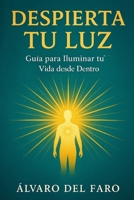 Despierta tu Luz: Guía para Iluminar tu Vida desde Dentro (Spanish Edition) B0FMN185F8 Book Cover