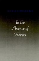 In the Absence of Horses (Princeton Series of Contemporary Poets) 0691065896 Book Cover
