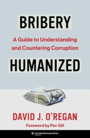 Bribery Humanized: A Guide to Understanding and Countering Corruption 0231221207 Book Cover