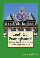 Look Up, Pennsylvania!: : Walking Tours of 50 Towns in the Keystone State 0982575424 Book Cover