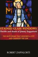 Stained Glass Windows: The Life and Death of Jimmy Zappalorti: The hate crime that shocked a city and changed the law 0692291776 Book Cover