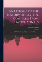 An Epitome of the History of Ceylon, Compiled From Native Annals; and the First Twenty Chapters of the Mahawanso 1014564905 Book Cover