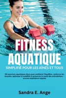 FITNESS AQUATIQUE: 30 exercices aquatiques doux pour améliorer l'équilibre, renforcer les muscles, optimiser la mobilité et préserver la santé des ... – aucune expérience requise (French Edition) B0H7CNDHFQ Book Cover