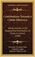 Contributions Towards a Cybele Hibernica Being Outlines of the Geographical Distribution of Plants in Ireland 9353951585 Book Cover