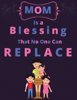 Mom is a blessing that no one can replace: Journal, Moms Notebook, beautifully lined pages mother daughter diary. Funny Mom Gift > Unique Gifts Ideas For Mom 170807970X Book Cover