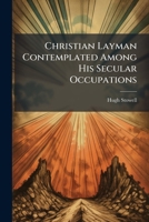 Christian Layman Contemplated Among His Secular Occupations 1179947541 Book Cover