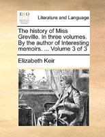 The history of Miss Greville. In three volumes. By the author of Interesting memoirs. ... Volume 3 of 3 1170089089 Book Cover