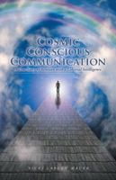Cosmic Conscious Communication: A True Story of Reunion with a Celestial Intelligence 1504359984 Book Cover