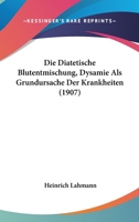 Die Diatetische Blutentmischung, Dysamie Als Grundursache Der Krankheiten (1907) 1168420210 Book Cover