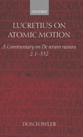 Lucretius on Atomic Motion: A Commentary on De Rerum Natura Book Two lines 1-332 0199243581 Book Cover
