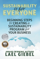 Sustainability is for Everyone: Beginning Steps to Creating a Sustainability Program for Your Business B0BMKCPMC3 Book Cover