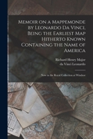 Memoir on a Mappemonde by Leonardo Da Vinci, Being the Earliest Map Hitherto Known Containing the Name of America: Now in the Royal Collection at Windsor 1014552206 Book Cover