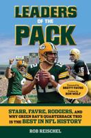 Leaders of the Pack: Starr, Favre, Rodgers and Why Green Bay's Quarterback Trio is the Best in NFL History 1629371041 Book Cover