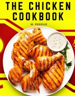 The Chicken Cookbook: The Secret Recipes and Integral Ingredients 180547684X Book Cover