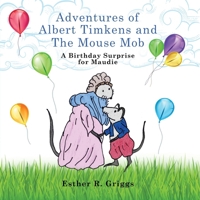 Adventures of Albert Timkens and the Mouse Mob: A Birthday Surprise for Maudie 1088143679 Book Cover