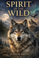 SPIRIT OF THE WILD: Wolves and Their Cultural Significance B0GMXXCML9 Book Cover