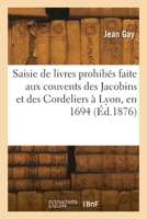 Saisie de livres prohibés faite aux couvents des Jacobins et des Cordeliers à Lyon, en 1694 2418300242 Book Cover