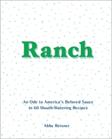 Ranch: An Ode to America's Beloved Sauce in 60 Mouth-Watering Recipes 099966123X Book Cover