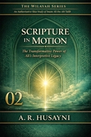 Scripture in Motion: The Transformative Power of Ali’s Interpretive Legacy (The Wilayah Series: An Authoritative Shia Study of Imam Ali ibn Abi Talib) B0GHHW9JPC Book Cover