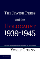 The Jewish Press and the Holocaust, 1939-1945: Palestine, Britain, the United States, and the Soviet Union 1107425263 Book Cover