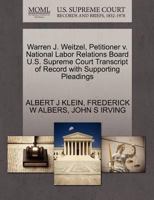 Warren J. Weitzel, Petitioner v. National Labor Relations Board U.S. Supreme Court Transcript of Record with Supporting Pleadings 1270679155 Book Cover