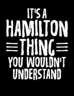 It's A Hamilton Thing You Wouldn't Understand: It's A Hamilton Thing, You Wouldn't Understand Blank Sketchbook to Draw and Paint (110 Empty Pages, 8.5" x 11") 1670504565 Book Cover