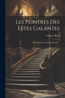 Les Peintres Des F�tes Galantes: Wateau, Lancret, Pater, Boucher... 1021312142 Book Cover