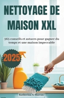 Nettoyage de maison XXL 2025: 365 conseils et astuces pour gagner du temps et une maison impeccable (French Edition) B0FD8D4QG8 Book Cover