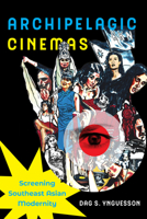 Archipelagic Cinemas: Screening Southeast Asian Modernity (Volume 2) (Transpacific Studies) 0520416791 Book Cover