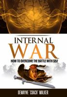 Internal War : How to Overcome the Battle with Self 0578235951 Book Cover