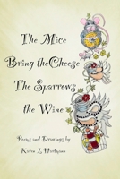 The Mice Bring the Cheese, The Sparrows the Wine.: Poems and Drawings by Karen Hartmann B0FC9YGSRS Book Cover