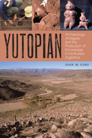 Yutopian: Archaeology, Ambiguity, and the Production of Knowledge in Northwest Argentina 0292772025 Book Cover