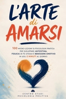 L'Arte di Amarsi: 100 micro-lezioni di psicologia pratica per sviluppare autostima, fiducia in te stesso e benessere emotivo in soli 5 minuti al giorno (Italian Edition) B0HC4W333Z Book Cover