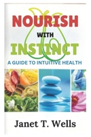 NOURISH WITH INSTINCT: A Guide to Intuitive Health B0DTDKHMD8 Book Cover