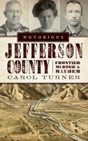 Notorious Jefferson County: Frontier Murder & Mayhem 1596299541 Book Cover