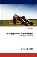 An Allegory of Colonialism: An Allegory of Colonialism 3838366387 Book Cover