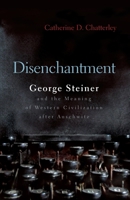 Disenchantment: George Steiner and the Meaning of Western Culture After Auschwitz 0815609604 Book Cover