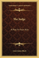 The Judge: A Play in Four Acts 0548465177 Book Cover