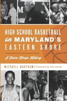High School Basketball on Maryland's Eastern Shore: A Shore Hoops History B09ZFNQR63 Book Cover