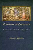 Colonizer or Colonized: The Hidden Stories of Early Modern French Culture 0812243633 Book Cover