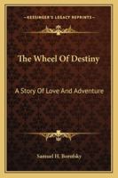 The Wheel Of Destiny: A Story Of Love And Adventure 1163273503 Book Cover