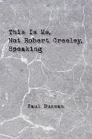 This Is Me, Not Robert Creeley, Speaking 0972688420 Book Cover