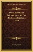 Der Antheil Der Reichsorgane An Der Reichsgesetzgebung (1889) 116042568X Book Cover