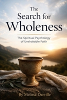The Search for Wholeness: The Spiritual Psychology of Unshakable Faith (The Systemic Decoding Series) B0H5TBSJNH Book Cover
