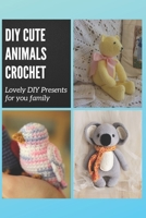 DIY Cute Animals Crochet: Lovely DIY Presents for you family B08Y4FHNNB Book Cover