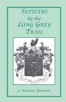 Settlers by the long grey trail: Some pioneers to old Augusta County, Virginia, and their descendants, of the family of Harrison and allied lines 0788419757 Book Cover