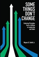 Some Things Don't Change: Enduring Principles from a Lifetime in Leadership and Sales 1088148018 Book Cover