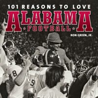 101 Reasons to Love Alabama Football 1584798106 Book Cover