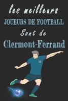 Les meilleurs joueurs de football sont de Clermont-Ferrand  Carnet de notes: Carnet de note pour les Joueurs de football nés Clermont-Ferrand  cadeaux ... famille amateur de football (French Edition) B084QLSYQ5 Book Cover