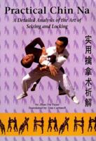 Practical Chin Na: A Detailed Analysis of the Art of Seizing and Locking 0865681759 Book Cover